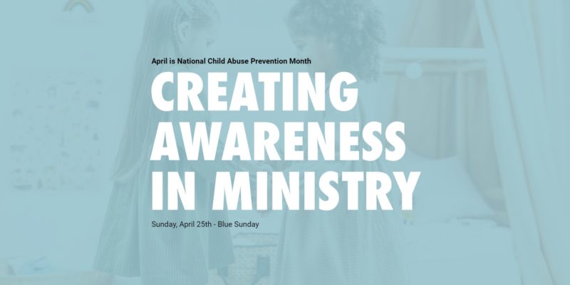 April is National Child Abuse Prevention Month, & Evangelical Council on Abuse Prevention seeks to bring awareness to churches & ministries